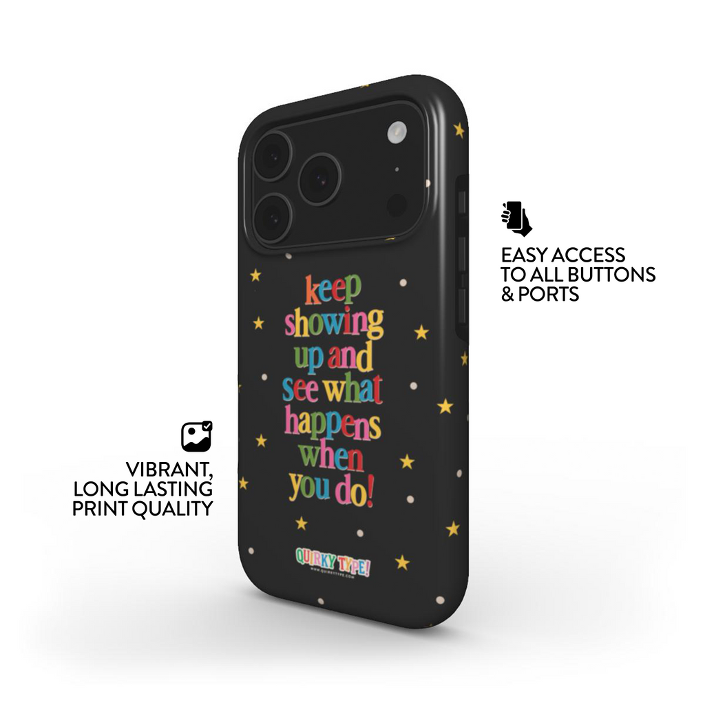 Keep Showing Up And See What Happens When You Do (Tough Phone Case)