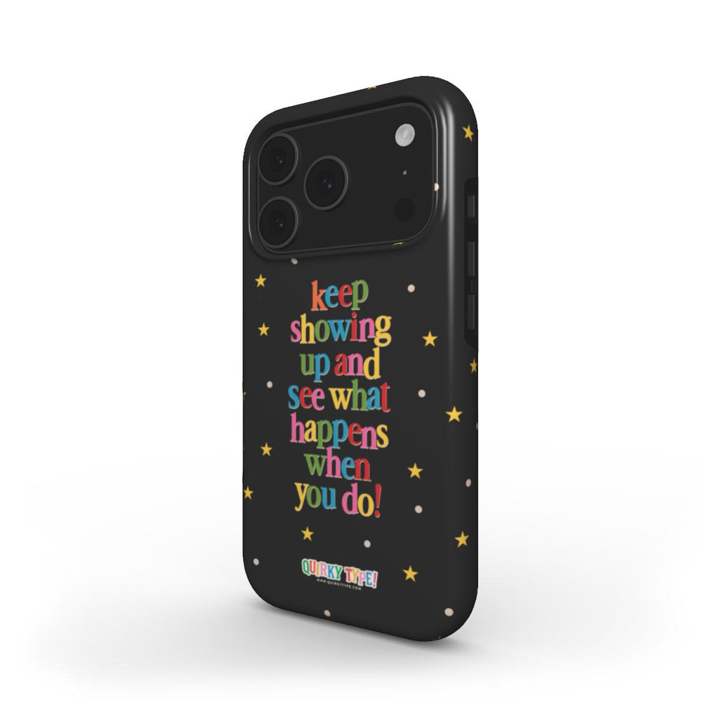 Keep Showing Up And See What Happens When You Do (Tough Phone Case)