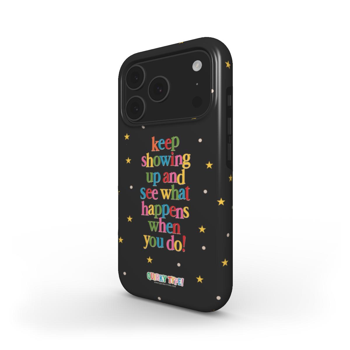 Keep Showing Up And See What Happens When You Do (Tough Phone Case)