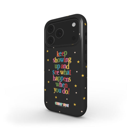 Keep Showing Up And See What Happens When You Do (Tough Phone Case)